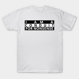 i-am-a-conduit-for-nonsense T-Shirt